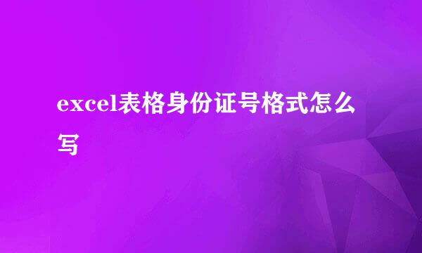 excel表格身份证号格式怎么写