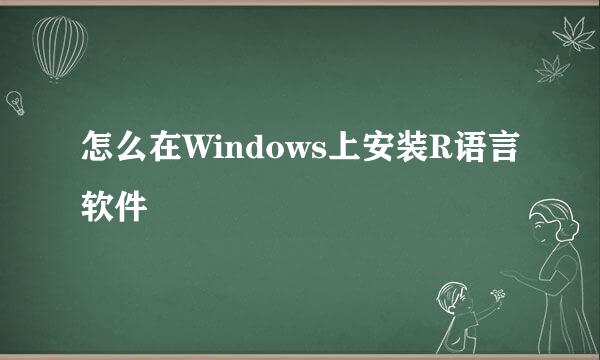 怎么在Windows上安装R语言软件