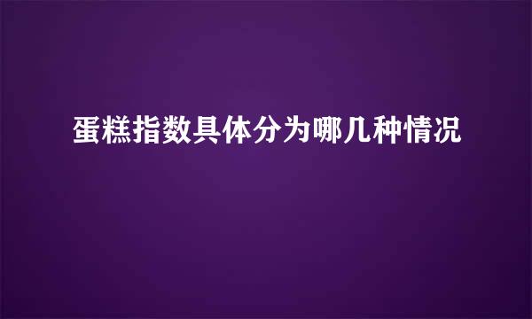 蛋糕指数具体分为哪几种情况