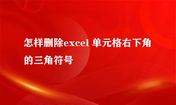 怎样删除excel 单元格右下角的三角符号
