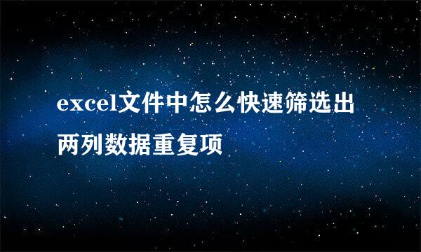 excel文件中怎么快速筛选出两列数据重复项