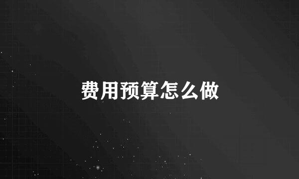 费用预算怎么做
