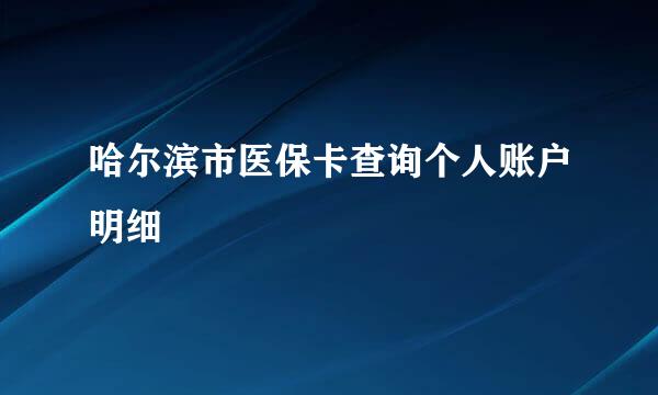 哈尔滨市医保卡查询个人账户明细