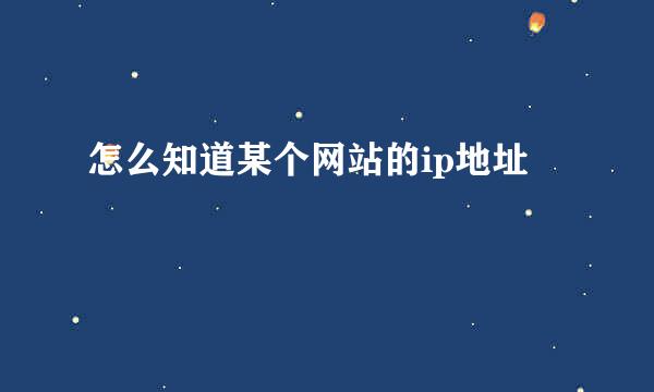 怎么知道某个网站的ip地址
