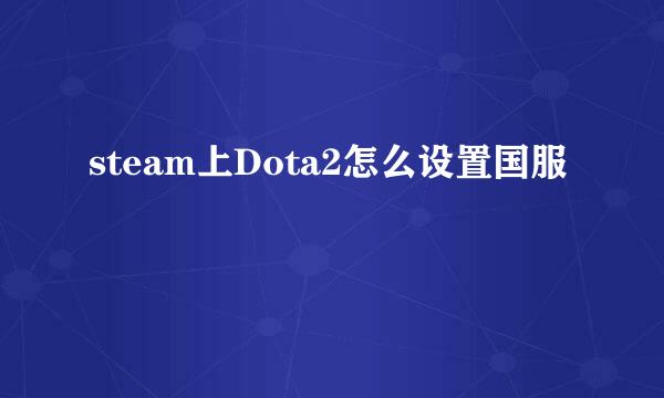 steam上Dota2怎么设置国服