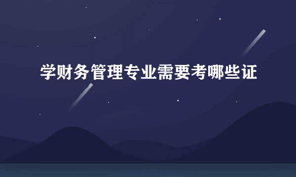 学财务管理专业需要考哪些证