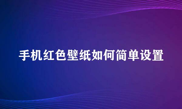 手机红色壁纸如何简单设置
