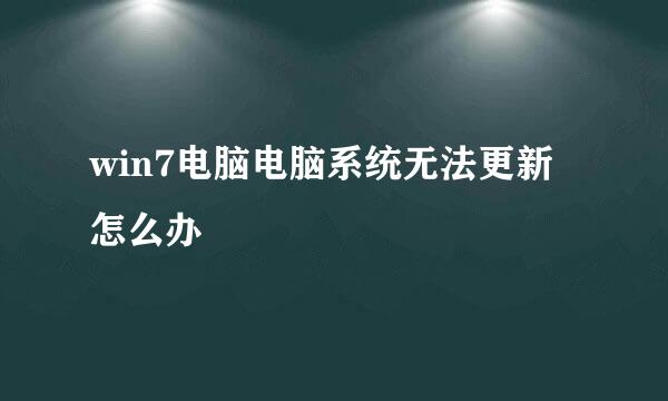win7电脑电脑系统无法更新怎么办
