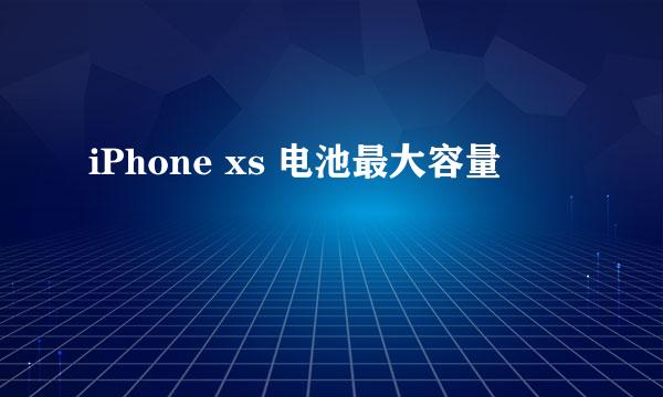 iPhone xs 电池最大容量