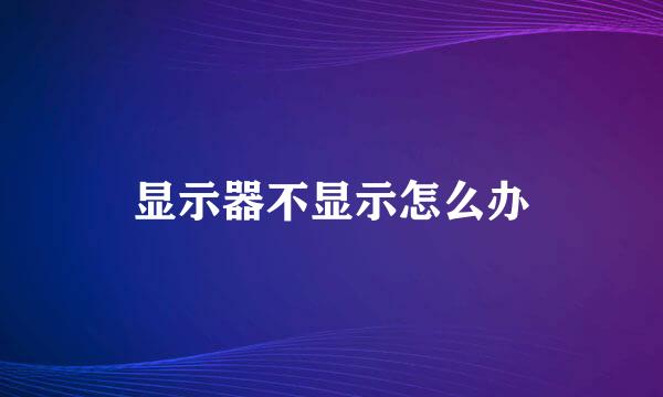 显示器不显示怎么办