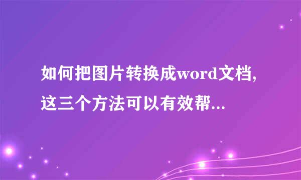 如何把图片转换成word文档,这三个方法可以有效帮助你转换