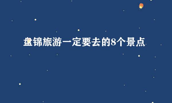 盘锦旅游一定要去的8个景点