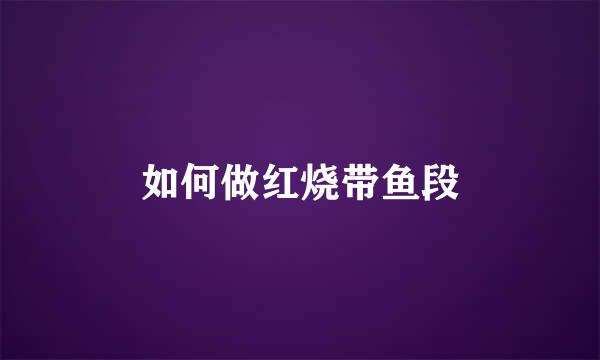 如何做红烧带鱼段