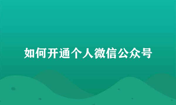 如何开通个人微信公众号