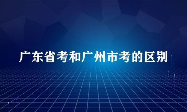 广东省考和广州市考的区别