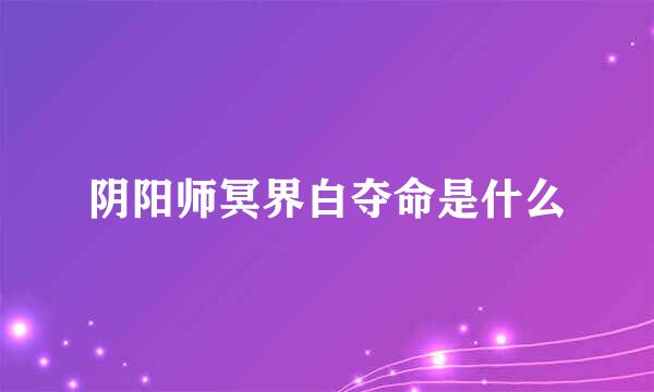 阴阳师冥界白夺命是什么