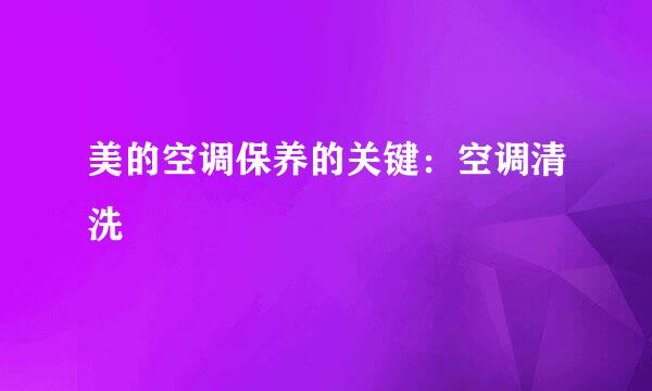 美的空调保养的关键：空调清洗