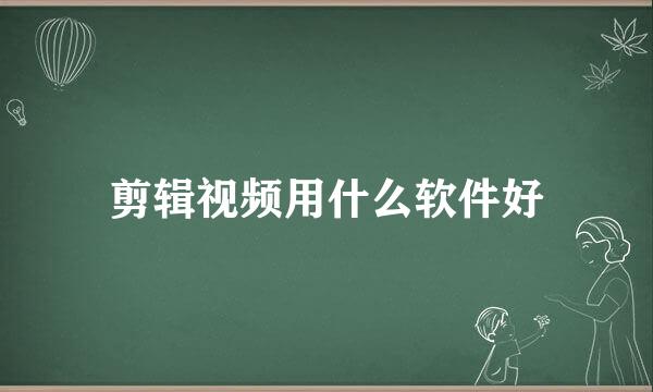 剪辑视频用什么软件好