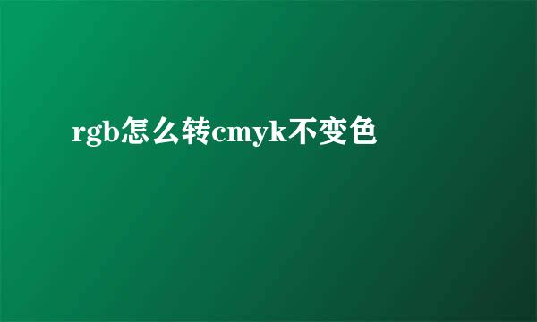 rgb怎么转cmyk不变色