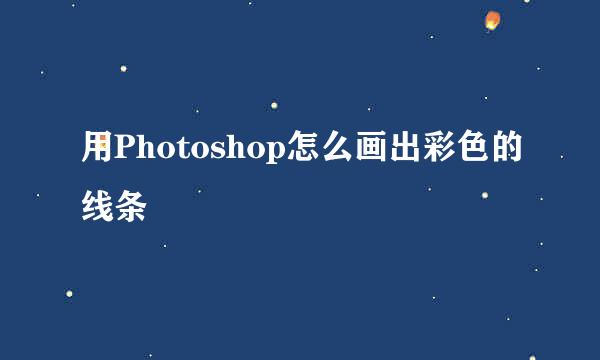 用Photoshop怎么画出彩色的线条
