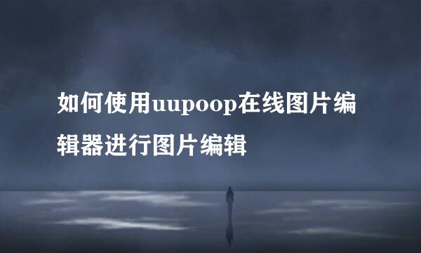 如何使用uupoop在线图片编辑器进行图片编辑