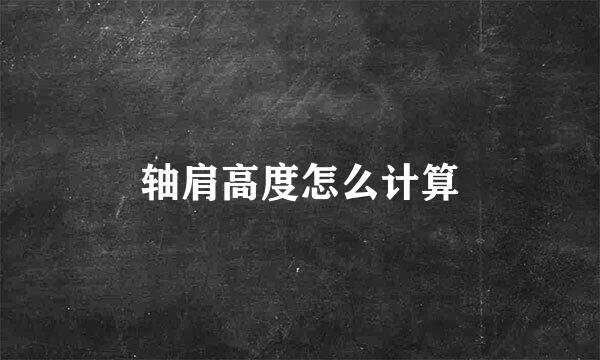 轴肩高度怎么计算