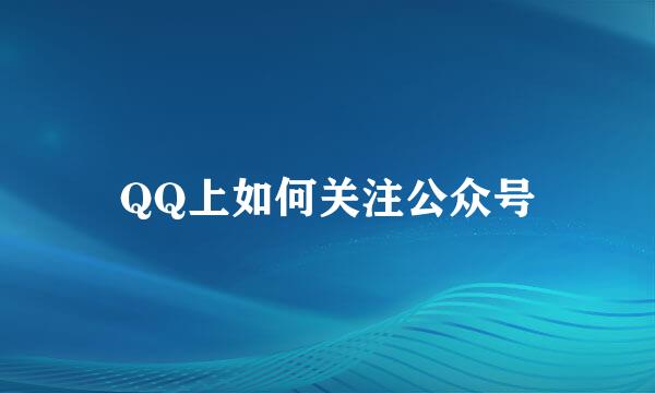 QQ上如何关注公众号