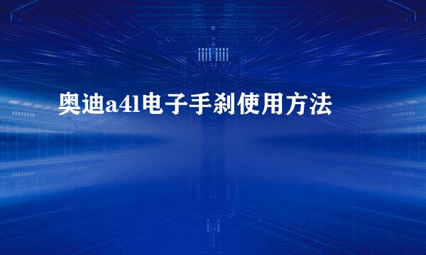 奥迪a4l电子手刹使用方法