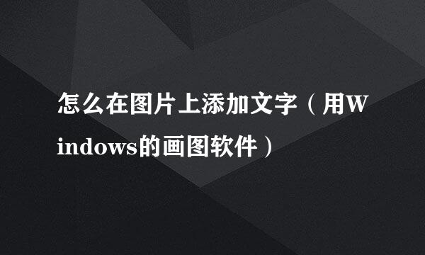 怎么在图片上添加文字（用Windows的画图软件）