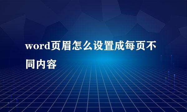 word页眉怎么设置成每页不同内容