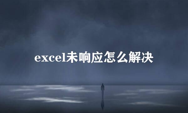 excel未响应怎么解决