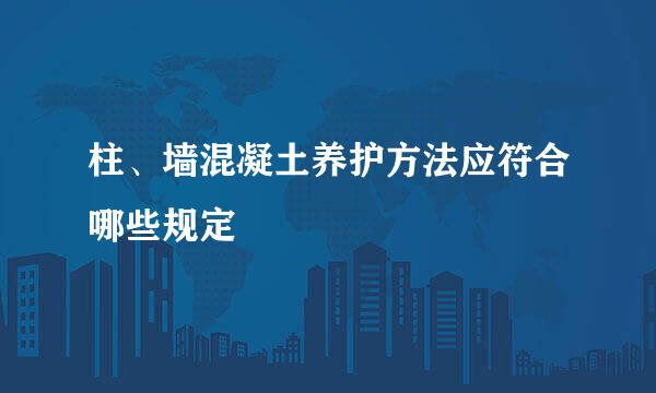 柱、墙混凝土养护方法应符合哪些规定