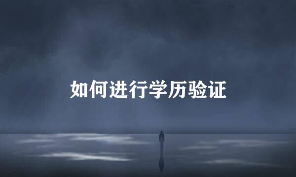 如何进行学历验证