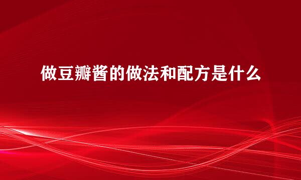 做豆瓣酱的做法和配方是什么