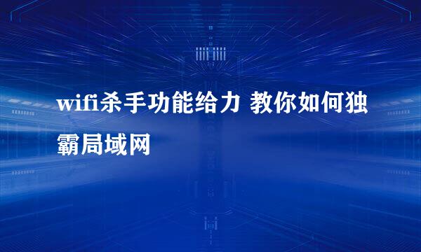 wifi杀手功能给力 教你如何独霸局域网