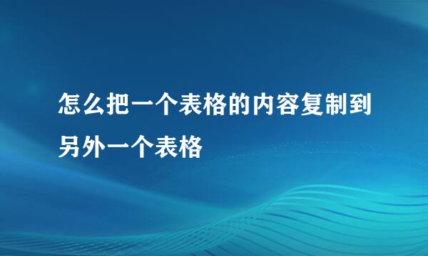 怎么把一个表格的内容复制到另外一个表格
