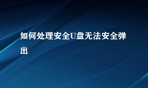 如何处理安全U盘无法安全弹出