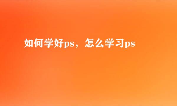 如何学好ps，怎么学习ps