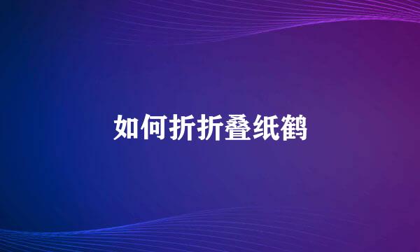如何折折叠纸鹤