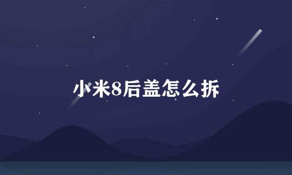 小米8后盖怎么拆