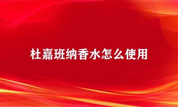 杜嘉班纳香水怎么使用