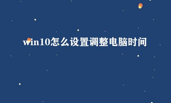 win10怎么设置调整电脑时间