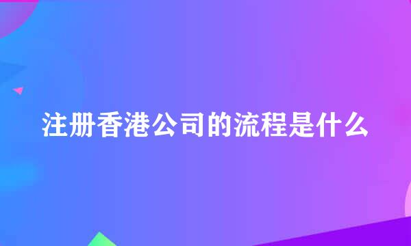 注册香港公司的流程是什么