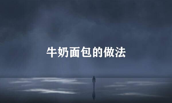 牛奶面包的做法