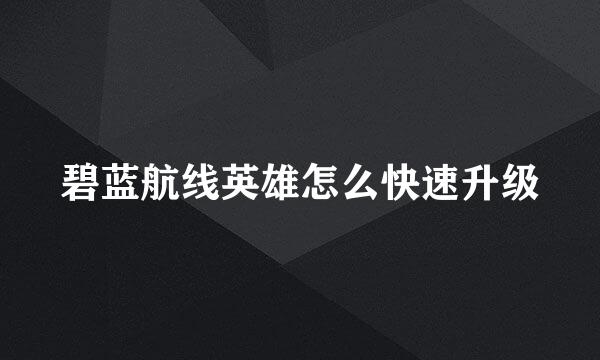碧蓝航线英雄怎么快速升级