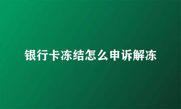 银行卡冻结怎么申诉解冻