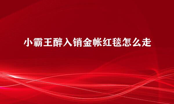 小霸王醉入销金帐红毯怎么走