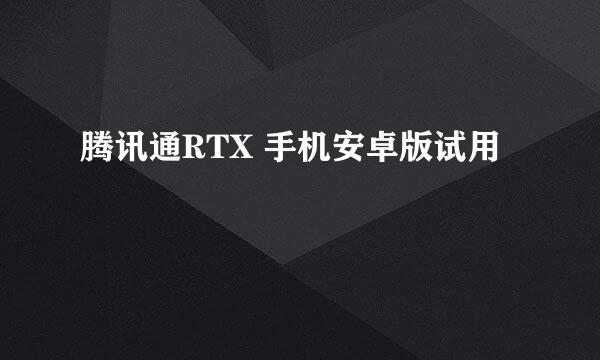 腾讯通RTX 手机安卓版试用