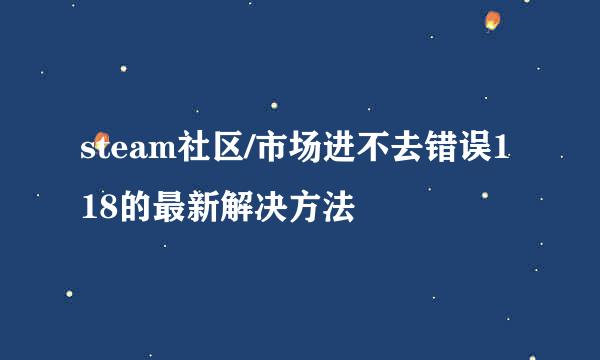 steam社区/市场进不去错误118的最新解决方法
