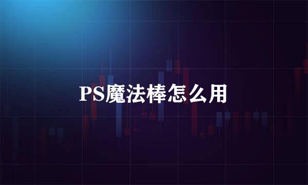 PS魔法棒怎么用